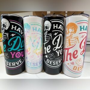 Have the day you deserve! 20 oz tumbler